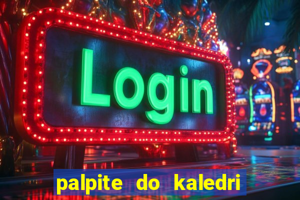 palpite do kaledri para o jogo do bicho